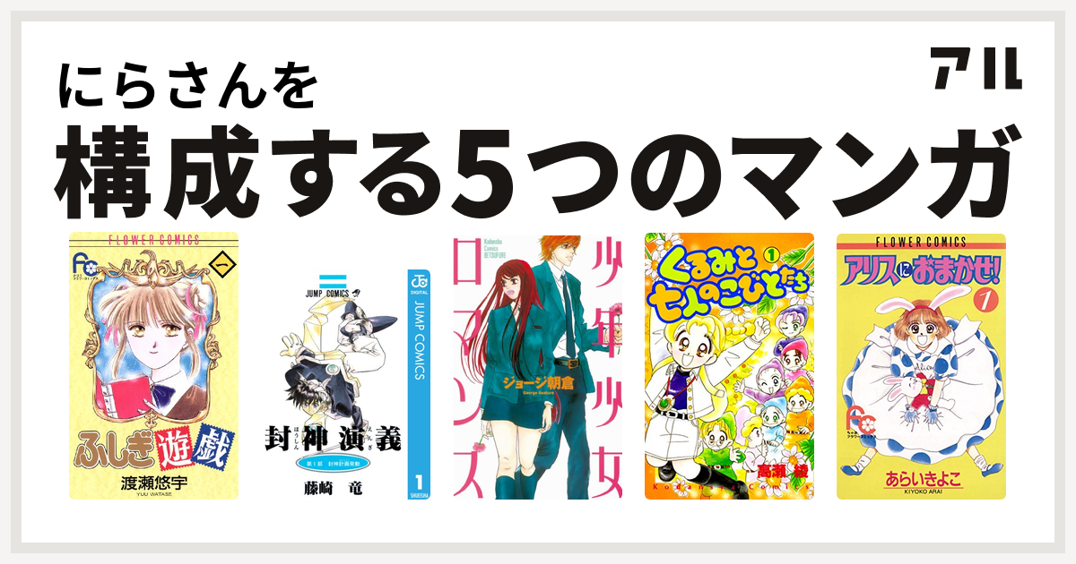 にらさんを構成するマンガはふしぎ遊戯 封神演義 少年少女ロマンス くるみと七人のこびとたち アリスにおまかせ 私を構成する5つのマンガ アル