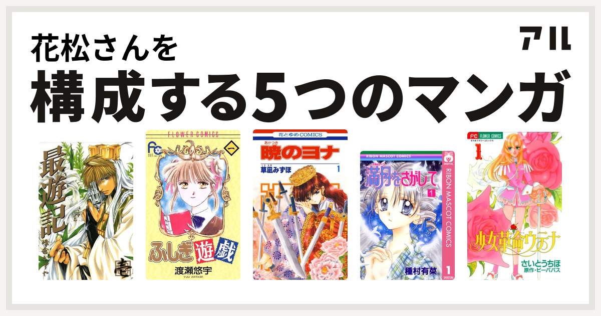 花松さんを構成するマンガは最遊記 ふしぎ遊戯 暁のヨナ 満月をさがして 少女革命ウテナ 私を構成する5つのマンガ アル