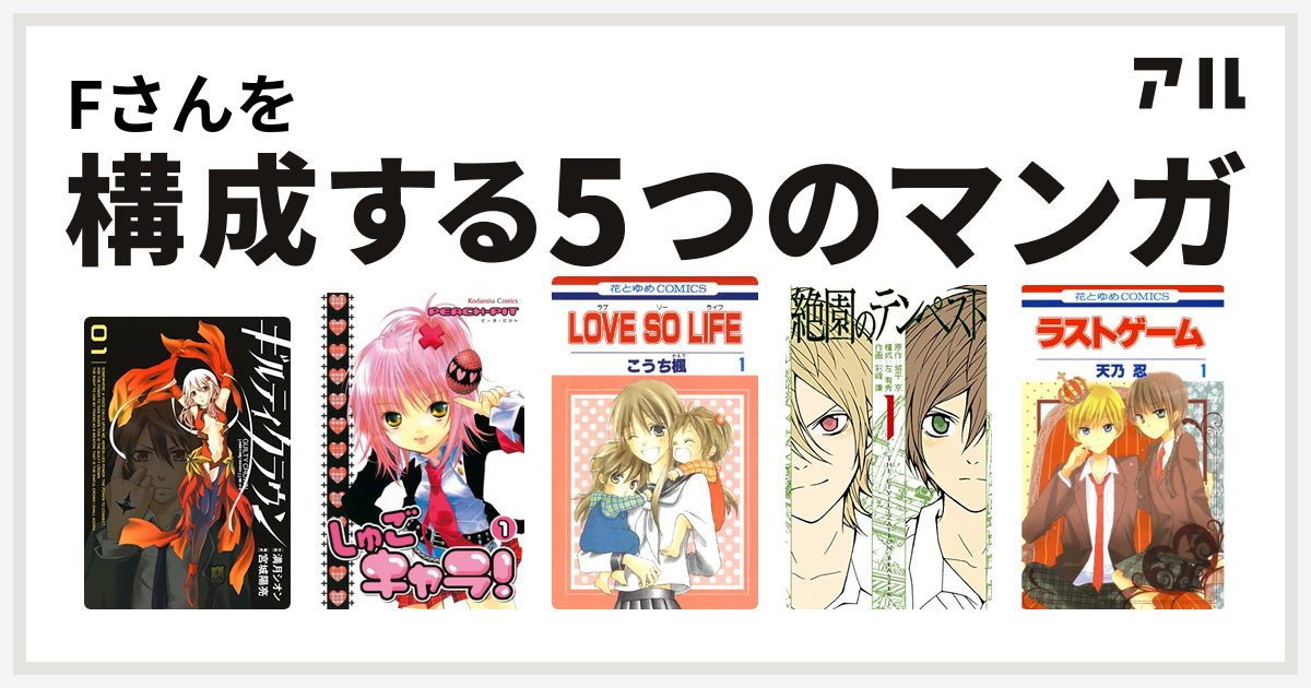 Fさんを構成するマンガはギルティクラウン しゅごキャラ Love So Life 絶園のテンペスト ラストゲーム 私を構成する5つのマンガ アル