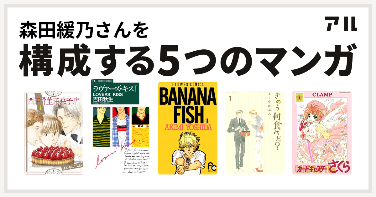 森田緩乃さんを構成するマンガは西洋骨董洋菓子店 ラヴァーズ キス Banana Fish きのう何食べた カードキャプターさくら 私を構成する5つのマンガ アル