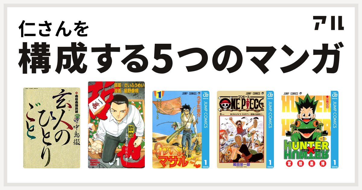 仁さんを構成するマンガは南倍南勝負録 玄人 プロ のひとりごと 哲也 雀聖と呼ばれた男 セクシーコマンドー外伝 すごいよ マサルさん One Piece Hunter Hunter 私を構成する5つのマンガ アル