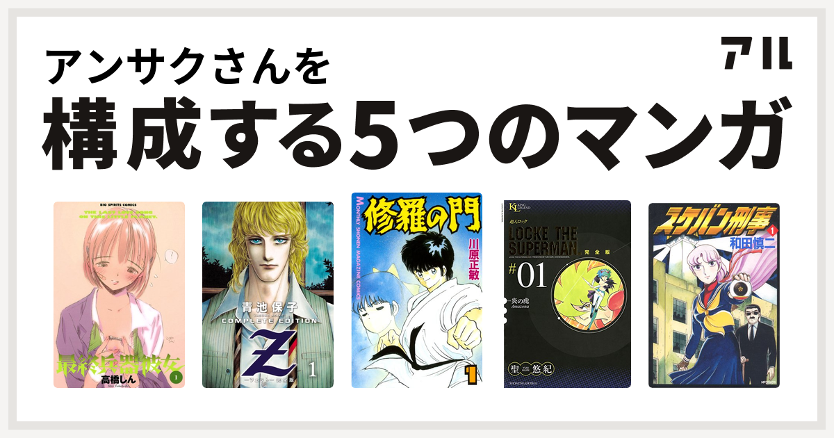 アンサクさんを構成するマンガは最終兵器彼女 Z ツェット 修羅の門 超人ロック スケバン刑事 私を構成する5つのマンガ アル