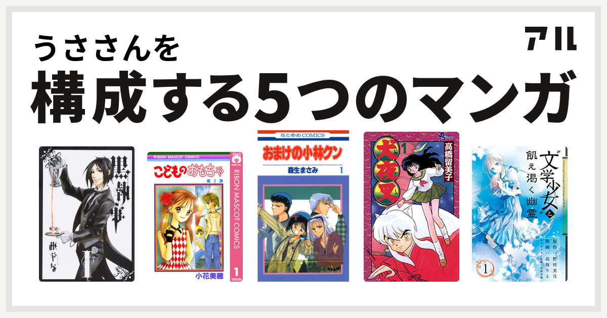 うささんを構成するマンガは黒執事 こどものおもちゃ おまけの小林クン 犬夜叉 文学少女 と飢え渇く幽霊 私を構成する5つのマンガ アル