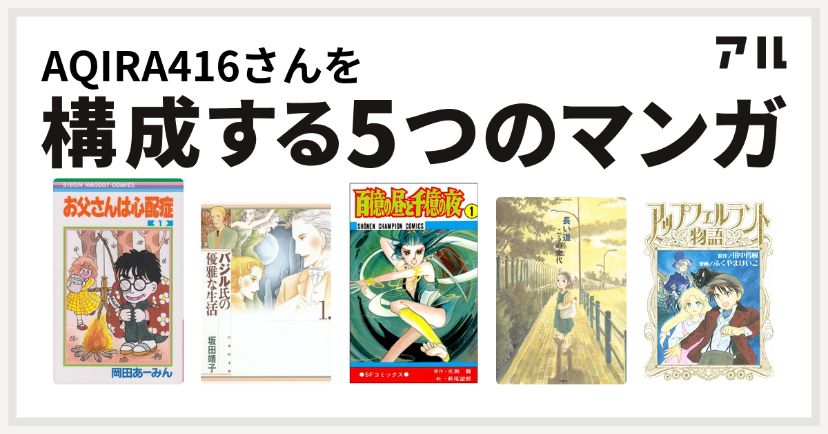 Aqira416さんを構成するマンガはお父さんは心配症 バジル氏の優雅な生活 百億の昼と千億の夜 長い道 アップフェルラント物語 私を構成する5つのマンガ アル