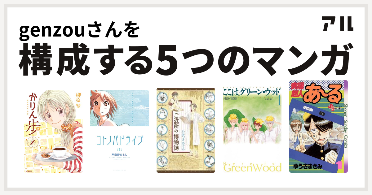 Genzouさんを構成するマンガはかりん歩 コトノバドライブ ご近所の博物誌 ここはグリーン ウッド 究極超人あ る 私を構成する5つのマンガ アル