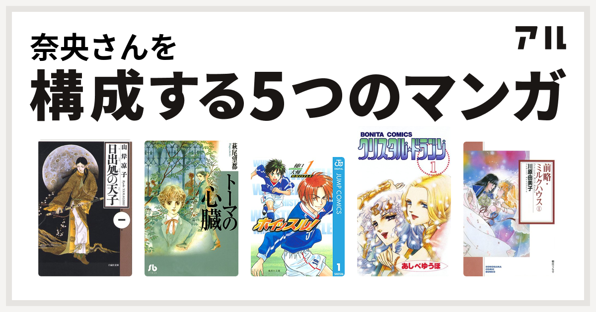 奈央さんを構成するマンガは日出処の天子 トーマの心臓 ホイッスル クリスタル ドラゴン 前略 ミルクハウス 私を構成する5つのマンガ アル