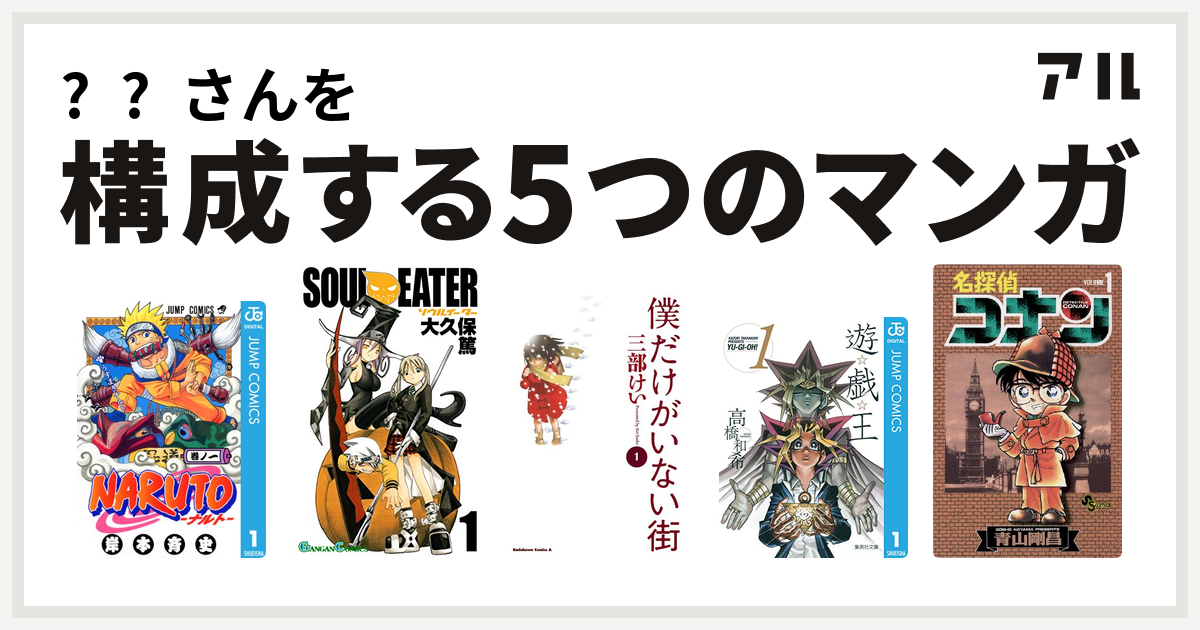 さんを構成するマンガはnaruto ナルト ソウルイーター 僕だけがいない街 遊 戯 王 名探偵コナン 私を構成する5つのマンガ アル