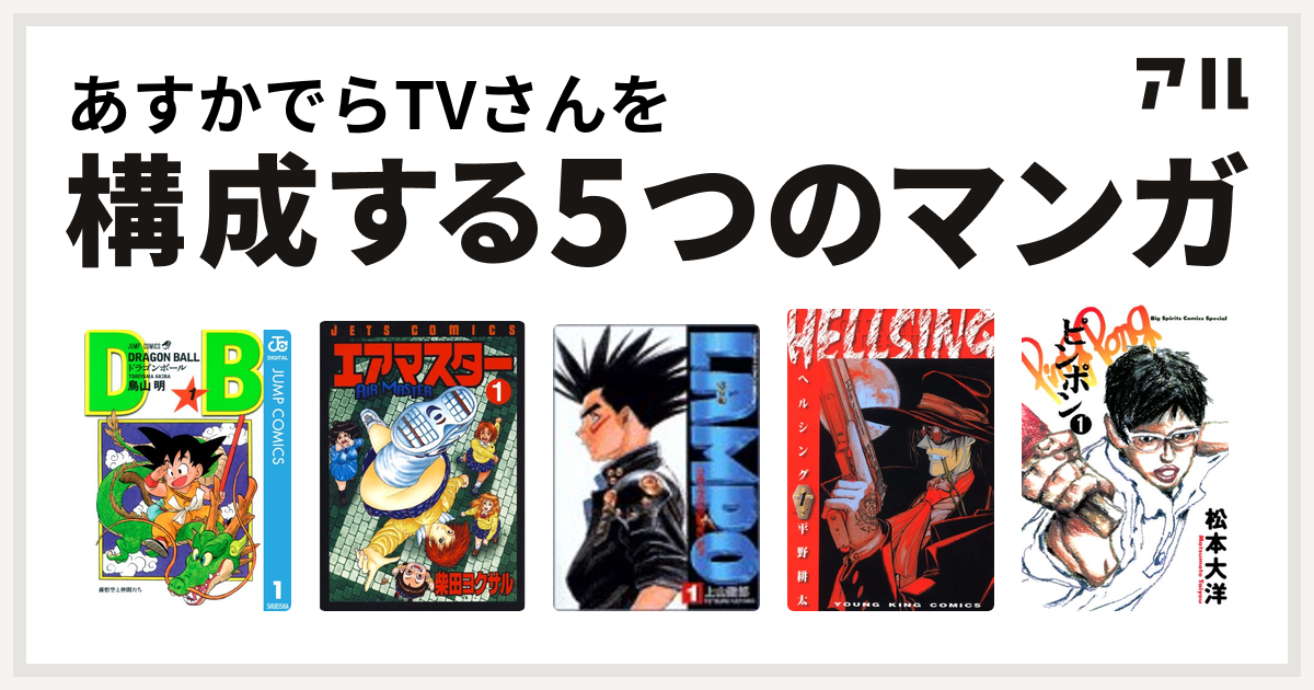 あすかでらtvさんを構成するマンガはドラゴンボール エアマスター Lampo The Hypersonic Boy Hellsing ピンポン 私を構成する5つのマンガ アル