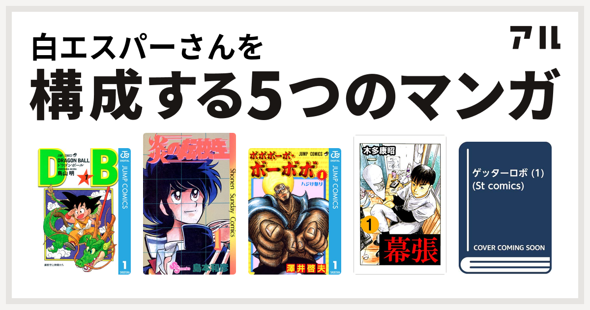 白エスパーさんを構成するマンガはドラゴンボール 炎の転校生 ボボボーボ ボーボボ 幕張 ゲッターロボ 私を構成する5つのマンガ アル