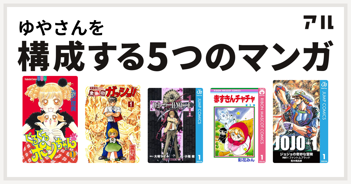ゆやさんを構成するマンガはぐるぐるポンちゃん 金色のガッシュ Death Note 赤ずきんチャチャ 私を構成する5つのマンガ アル