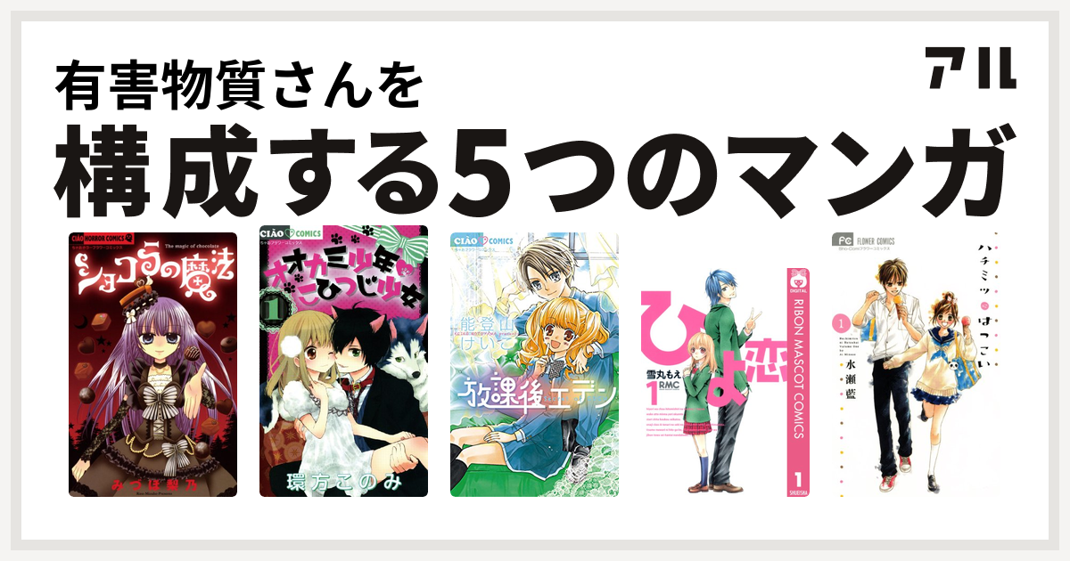 有害物質さんを構成するマンガはショコラの魔法 オオカミ少年 こひつじ少女 放課後エデン ひよ恋 ハチミツにはつこい 私を構成する5つのマンガ アル