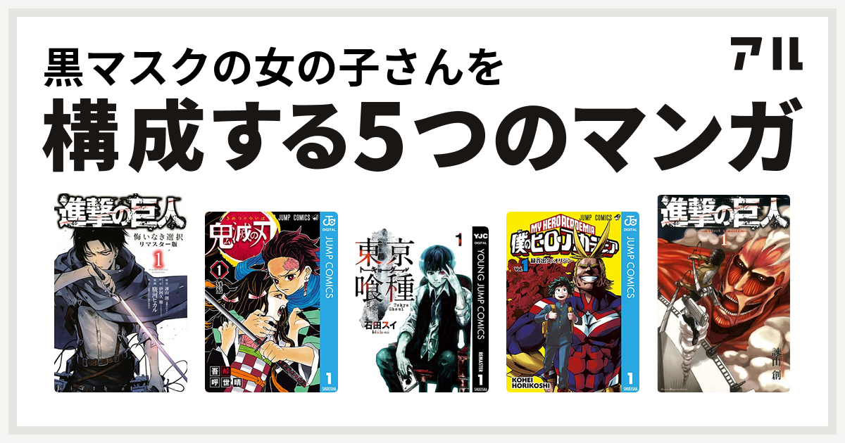 黒マスクの女の子さんを構成するマンガは進撃の巨人 悔いなき選択 鬼滅の刃 東京喰種トーキョーグール 僕のヒーローアカデミア 進撃の巨人 私を構成する5つのマンガ アル