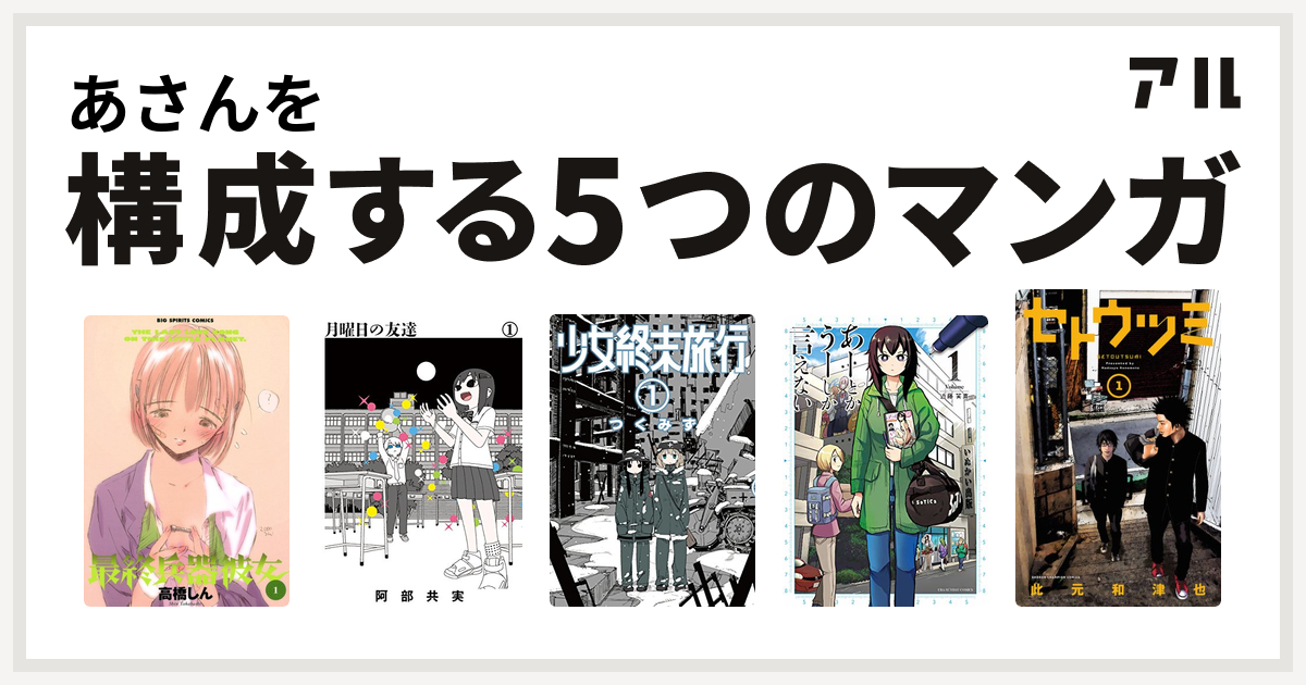 あさんを構成するマンガは最終兵器彼女 月曜日の友達 少女終末旅行 あーとかうーしか言えない セトウツミ 私を構成する5つのマンガ アル