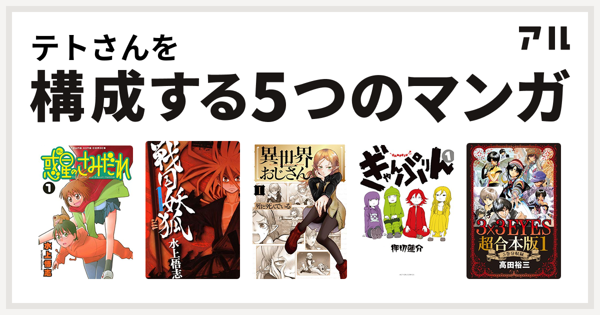 テトさんを構成するマンガは惑星のさみだれ 戦国妖狐 異世界おじさん ぎゃんぷりん 3x3eyes 私を構成する5つのマンガ アル