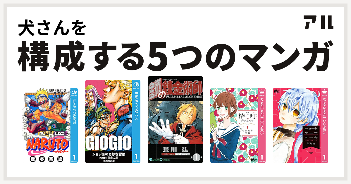 犬さんを構成するマンガはnaruto ナルト ジョジョの奇妙な冒険 第5部 鋼の錬金術師 椿町ロンリープラネット ショートケーキケーキ 私を構成する5つのマンガ アル