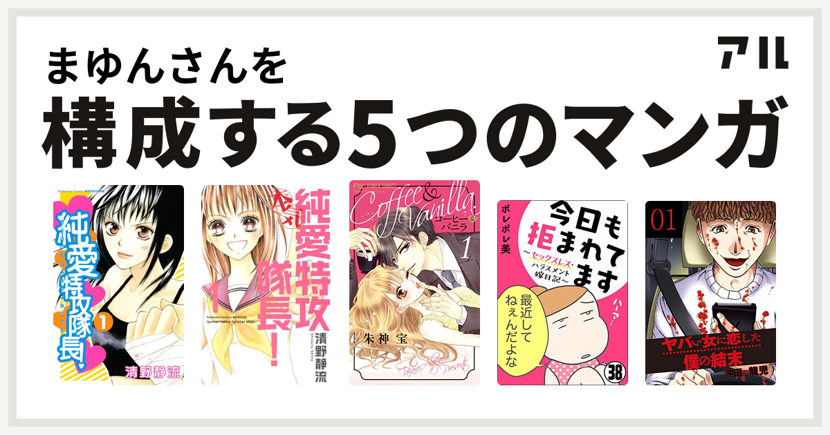 まゆんさんを構成するマンガは純愛特攻隊長 純愛特攻隊長 本気 コーヒー バニラ 今日も拒まれてます セックスレス ハラスメント 嫁日記 ヤバい女に恋した僕の結末 私を構成する5つのマンガ アル