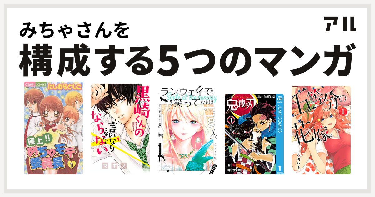 みちゃさんを構成するマンガは極上 めちゃモテ委員長 黒崎くんの言いなりになんてならない ランウェイで笑って 鬼滅の刃 五等分の花嫁 私を構成する5つのマンガ アル