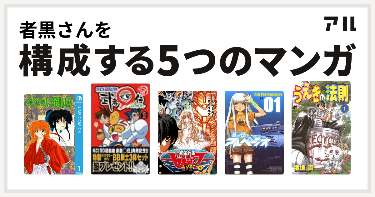 者黒さんを構成するマンガはるろうに剣心 明治剣客浪漫譚 Sd頑駄無 武者 伝 冥王計画ゼオライマーw 蒼き鋼のアルペジオ うえきの法則 私を構成する5つのマンガ アル