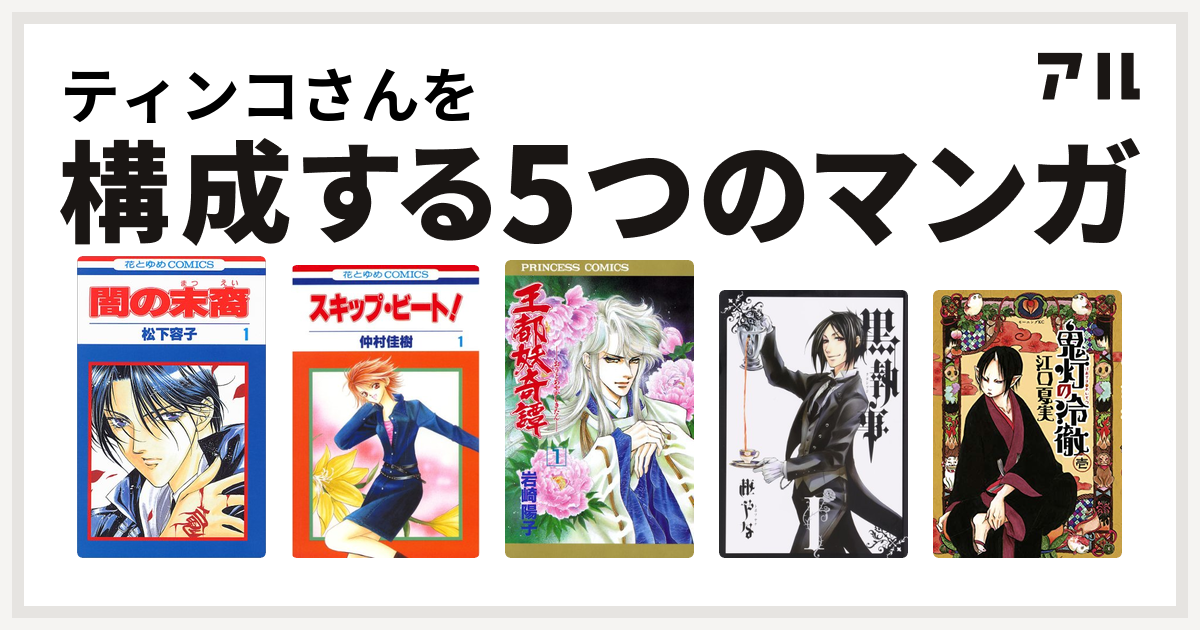 ティンコさんを構成するマンガは闇の末裔 スキップ ビート 王都妖奇譚 黒執事 鬼灯の冷徹 私を構成する5つのマンガ アル