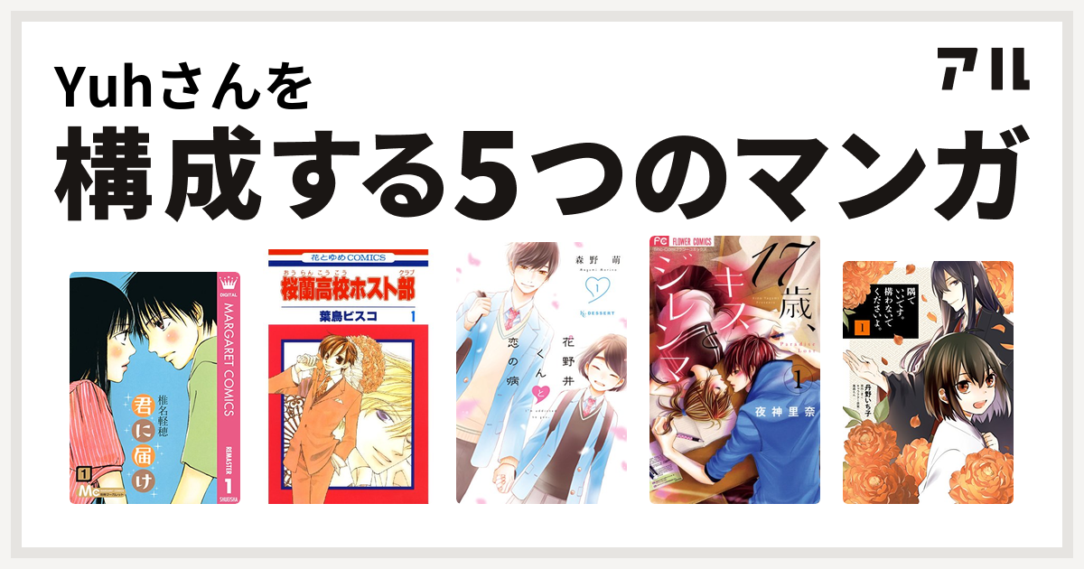 Yuhさんを構成するマンガは君に届け 桜蘭高校ホスト部 花野井くんと恋の病 17歳 キスとジレンマ 隅でいいです 構わないでくださいよ 私を構成する5つのマンガ アル