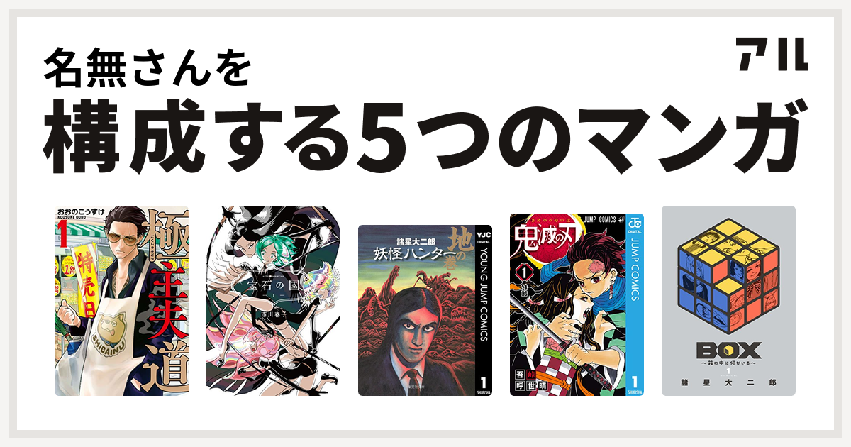 名無さんを構成するマンガは極主夫道 宝石の国 妖怪ハンター 鬼滅の刃 Box 箱の中に何かいる 私を構成する5つのマンガ アル
