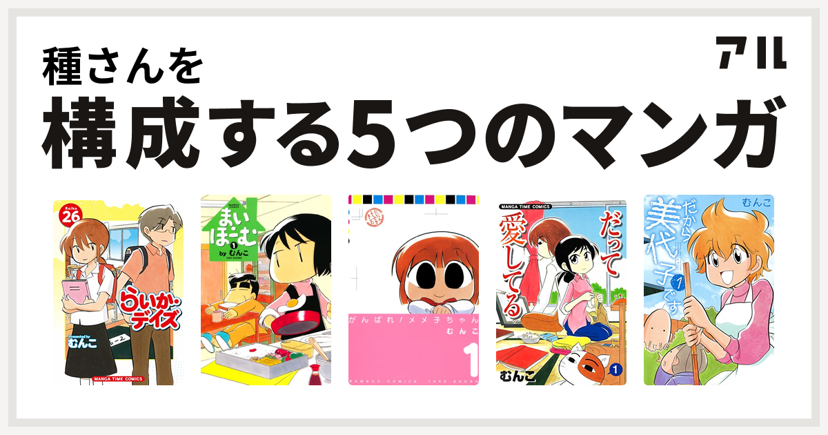 種さんを構成するマンガはらいか デイズ まい ほーむ がんばれメメ子ちゃん だって愛してる だから美代子です 私を構成する5つのマンガ アル