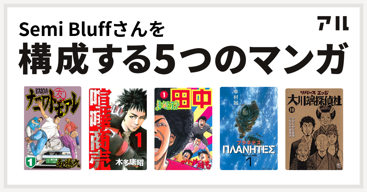 Semi Bluffさんを構成するマンガはナニワトモアレ 喧嘩商売 中退アフロ田中 プラネテス リバースエッジ 大川端探偵社 私を構成する5つの マンガ アル