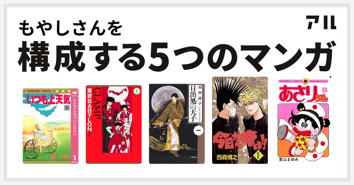 もやしさんを構成するマンガはいつも上天気 東京babylon 日出処の天子 今日から俺は あさりちゃん 私を構成する5つのマンガ アル