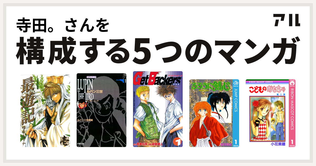 寺田 さんを構成するマンガは最遊記 ルパン三世 Getbackers 奪還屋 るろうに剣心 明治剣客浪漫譚 こどものおもちゃ 私を構成する5つのマンガ アル