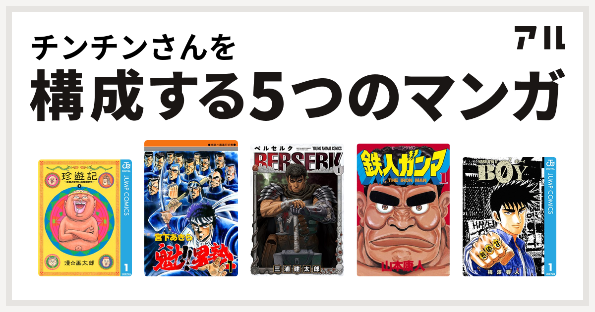 チンチンさんを構成するマンガは珍遊記 太郎とゆかいな仲間たち 魁 男塾 ベルセルク 鉄人ガンマ Boy 私を構成する5つのマンガ アル