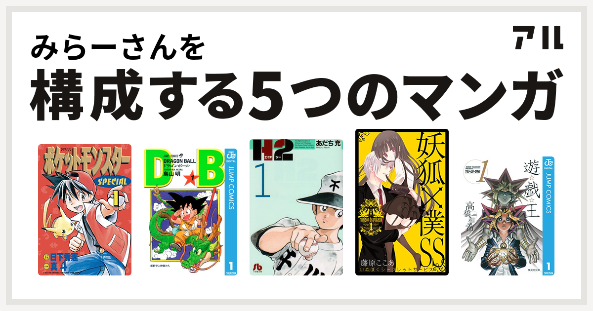 みらーさんを構成するマンガはポケットモンスタースペシャル ドラゴンボール H2 妖狐 僕ss 遊 戯 王 私を構成する5つのマンガ アル