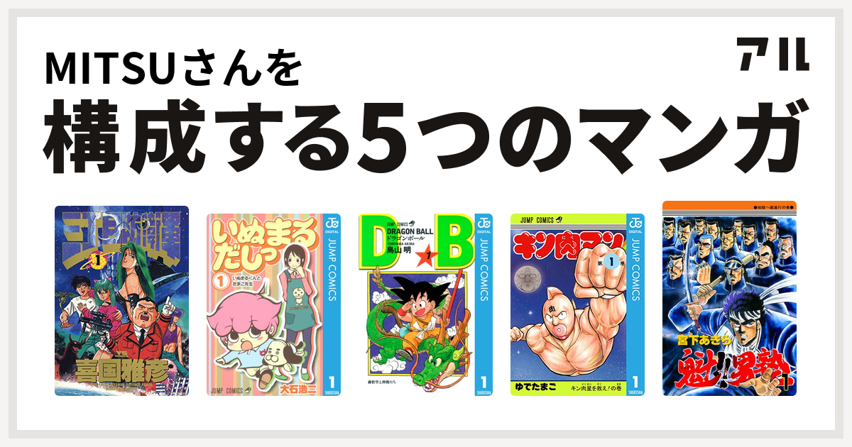 Mitsuさんを構成するマンガは三丁目防衛軍 いぬまるだしっ ドラゴンボール キン肉マン 魁 男塾 私を構成する5つのマンガ アル