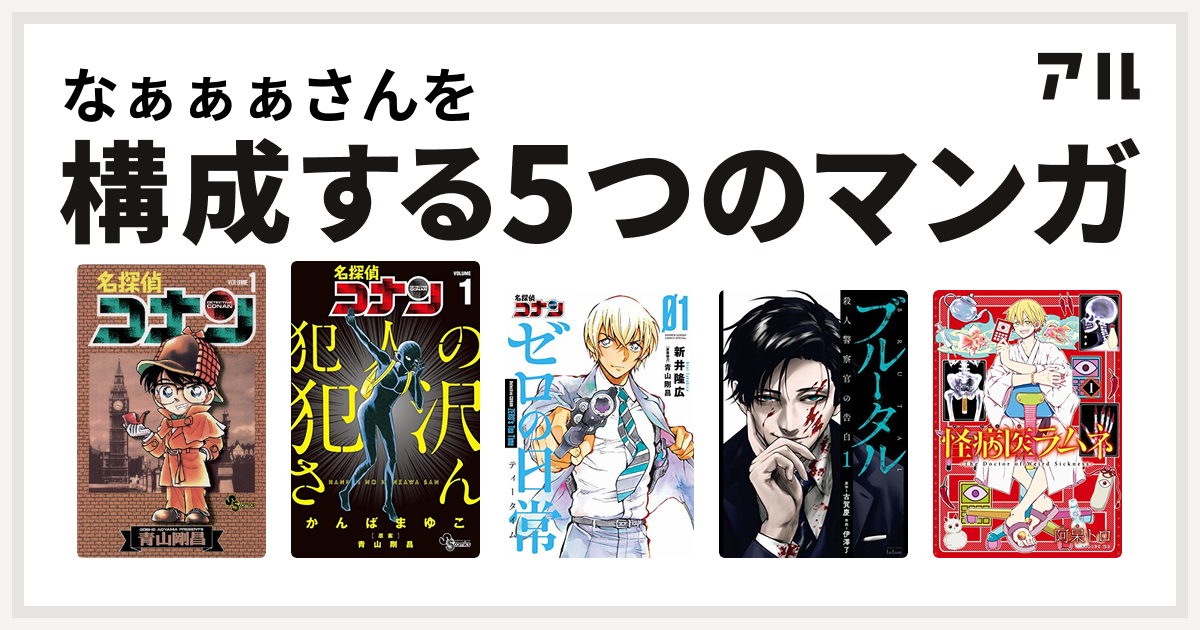 なぁぁぁさんを構成するマンガは名探偵コナン 名探偵コナン 犯人の犯沢さん 名探偵コナン ゼロの日常 ブルータル 殺人警察官の告白 怪病医ラムネ 私を構成する5つのマンガ アル