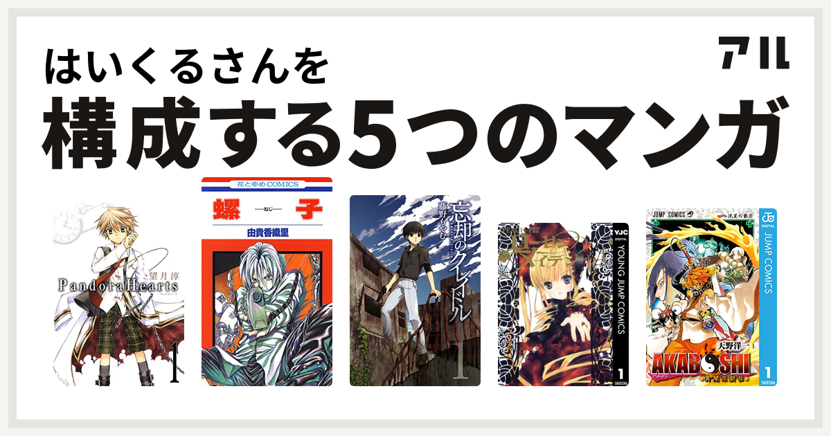はいくるさんを構成するマンガはpandorahearts 螺子 ねじ 忘却のクレイドル ローゼンメイデン Akaboshi 異聞水滸伝 私を構成する5つのマンガ アル