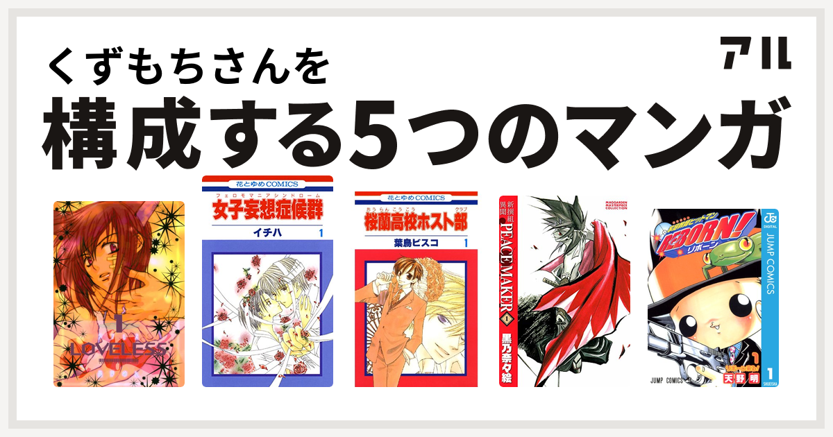 くずもちさんを構成するマンガはloveless 女子妄想症候群 桜蘭高校ホスト部 家庭教師ヒットマンreborn 私を構成する5つのマンガ アル