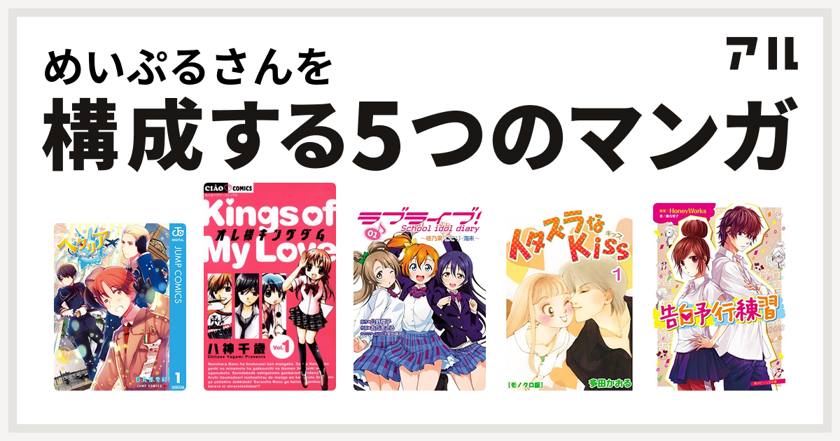 めいぷるさんを構成するマンガはヘタリア World Stars オレ様キングダム ラブライブ School Idol Diary イタズラなkiss 告白予行練習 私を構成する5つのマンガ アル