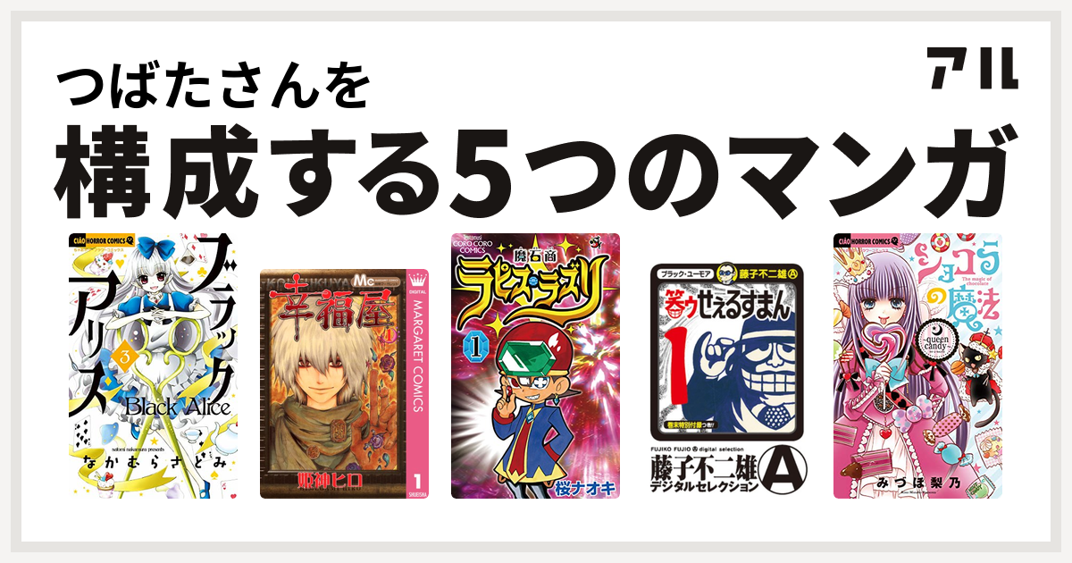 つばたさんを構成するマンガはブラックアリス 幸福屋 魔石商ラピス ラズリ 笑ゥせぇるすまん ショコラの魔法 Queen Candy 私を構成する5つのマンガ アル