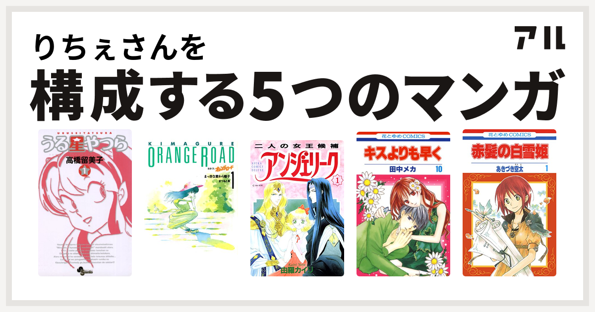 りちぇさんを構成するマンガはうる星やつら きまぐれオレンジ ロード アンジェリーク キスよりも早く 赤髪の白雪姫 私を構成する5つのマンガ アル