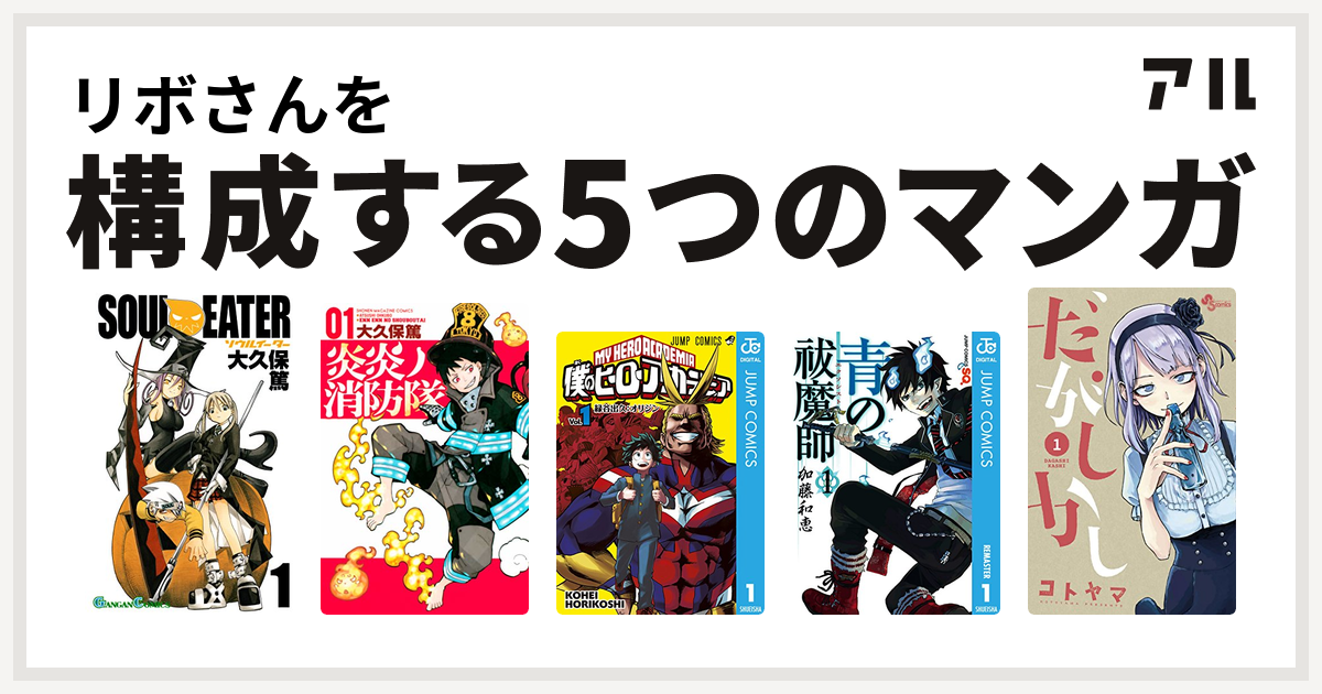 リボさんを構成するマンガはソウルイーター 炎炎ノ消防隊 僕のヒーローアカデミア 青の祓魔師 だがしかし 私を構成する5つのマンガ アル