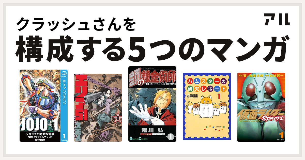 クラッシュさんを構成するマンガはエリア51 鋼の錬金術師 ハムスターの研究レポート 仮面ライダーspirits 私を構成する5つのマンガ アル