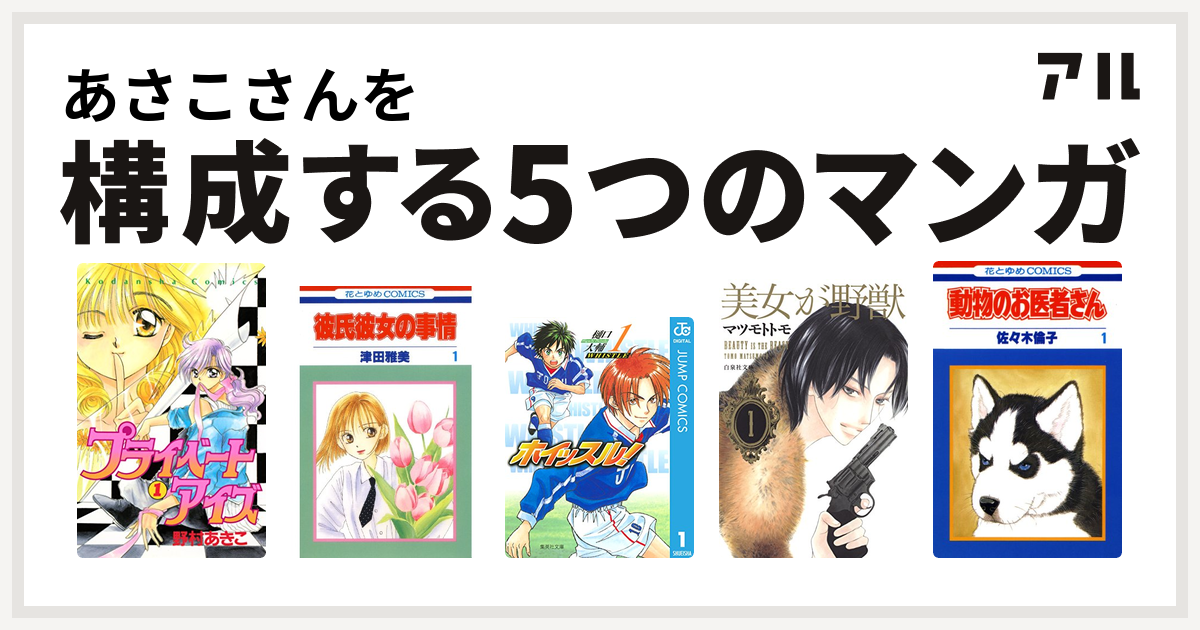 あさこさんを構成するマンガはプライベートアイズ 彼氏彼女の事情 ホイッスル 美女が野獣 動物のお医者さん 私を構成する5つのマンガ アル