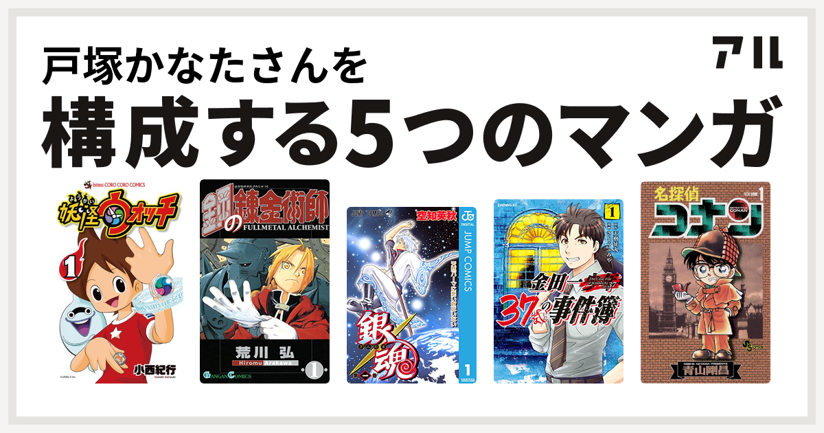 戸塚かなたさんを構成するマンガは妖怪ウォッチ 鋼の錬金術師 銀魂 金田一37歳の事件簿 名探偵コナン 私を構成する5つのマンガ アル