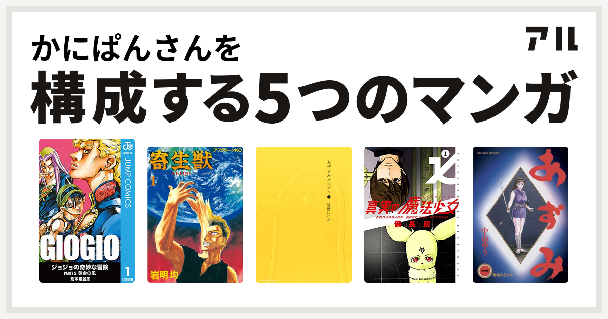 かにぱんさんを構成するマンガはジョジョの奇妙な冒険 第5部 寄生獣 おやすみプンプン 真実の魔法少女 あずみ 私を構成する5つのマンガ アル