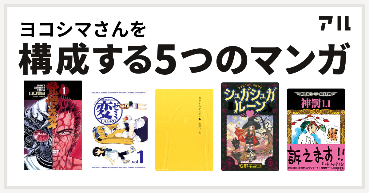 ヨコシマさんを構成するマンガは覚悟のススメ 変ゼミ おやすみプンプン シュガシュガルーン 田中圭一最低漫画全集 神罰1 1 私を構成する5つのマンガ アル