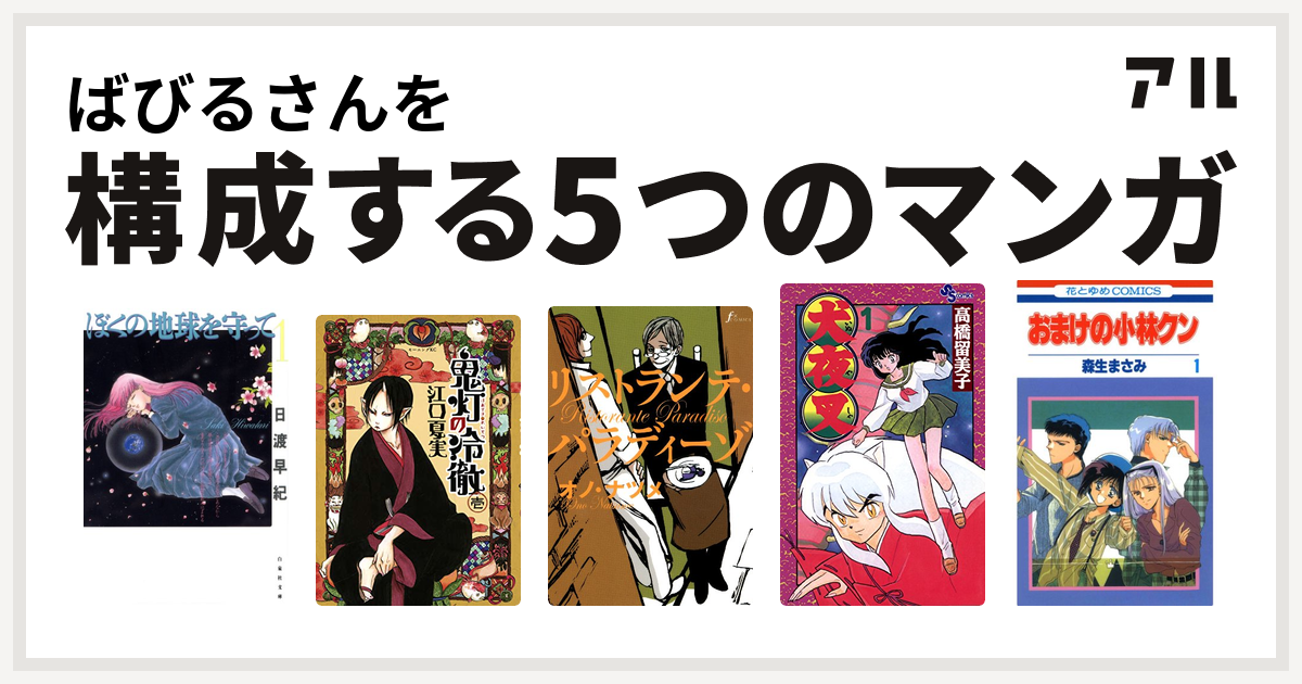 ばびるさんを構成するマンガはぼくの地球を守って 鬼灯の冷徹 リストランテ パラディーゾ 犬夜叉 おまけの小林クン 私を構成する5つのマンガ アル