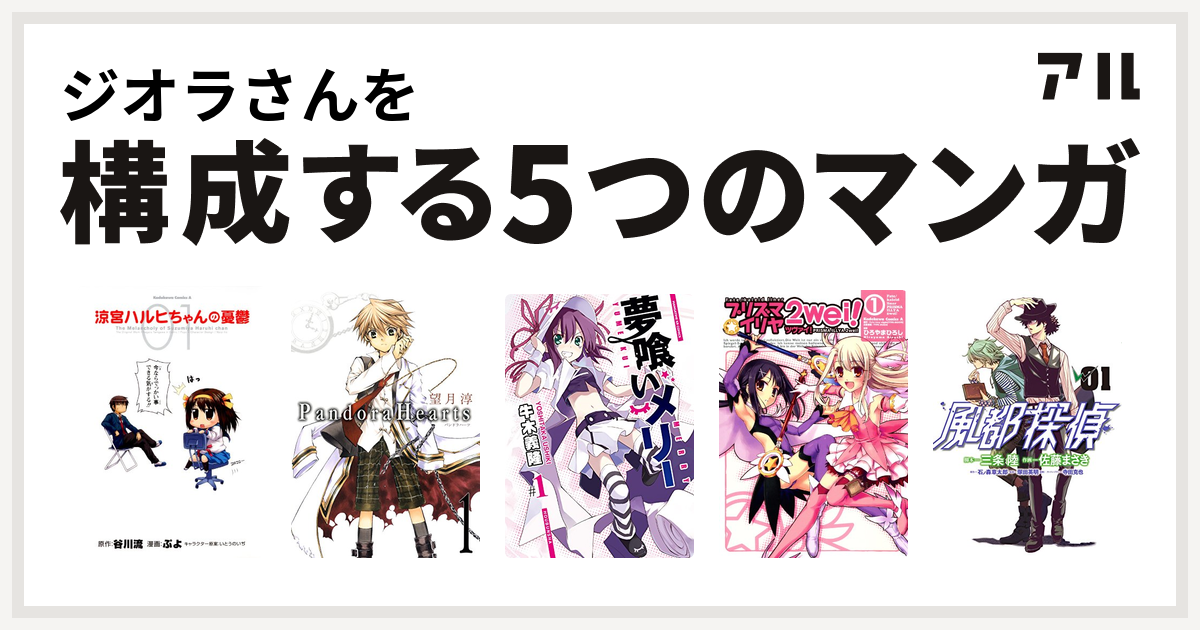ジオラさんを構成するマンガは涼宮ハルヒちゃんの憂鬱 Pandorahearts 夢喰いメリー Fate Kaleid Liner プリズマ イリヤ ツヴァイ 風都探偵 私を構成する5つのマンガ アル