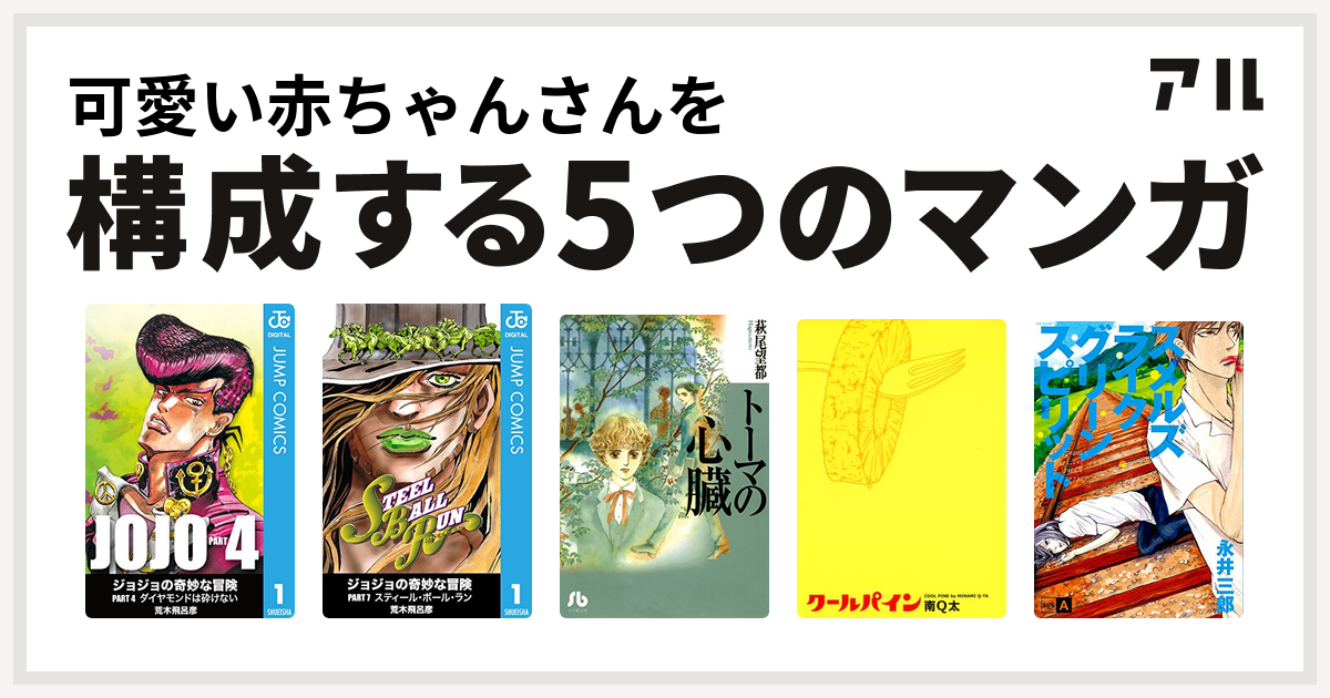 可愛い赤ちゃんさんを構成するマンガはジョジョの奇妙な冒険 第4部 ジョジョの奇妙な冒険 第7部 トーマの心臓 クールパイン スメルズライクグリーンスピリット 私を構成する5つのマンガ アル