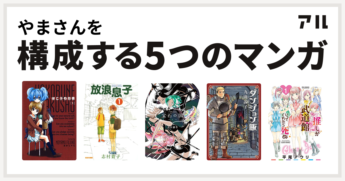 やまさんを構成するマンガははこぶね白書 放浪息子 宝石の国 ダンジョン飯 推しが武道館いってくれたら死ぬ 私を構成する5つのマンガ アル