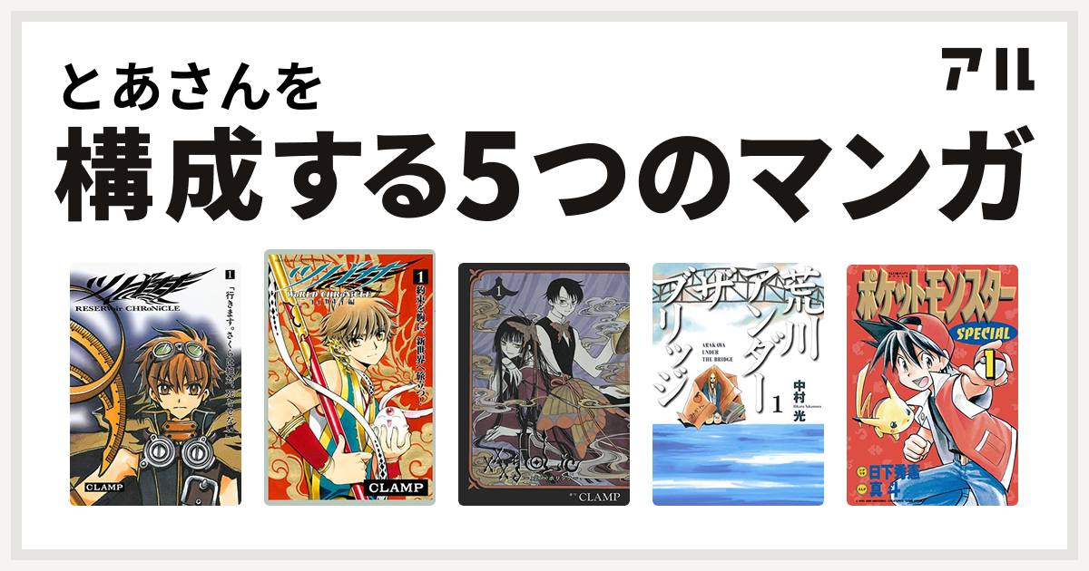 とあさんを構成するマンガはツバサ ツバサ World Chronicle ニライカナイ編 Xxxholic 荒川アンダー ザ ブリッジ ポケットモンスタースペシャル 私を構成する5つのマンガ アル