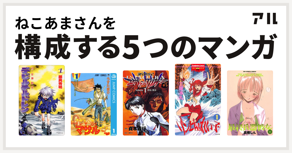 ねこあまさんを構成するマンガは真 女神転生デビルチルドレン セクシーコマンドー外伝 すごいよ マサルさん 新世紀エヴァンゲリオン ゾンビ屋れい子 最終兵器彼女 私を構成する5つのマンガ アル